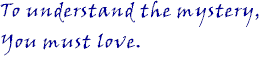 To understand the mystery, you must love.